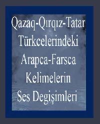 Qazaq, Qırqız Ve Tatar Türkcelerindeki Erebce  -Farsca Kelimelerin Ses Degişimleri