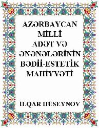 Azərbaycan Milli Adət Və Ənənələrinin Bədii-Estetik Mahiyyəti - İlqar Hüseynov